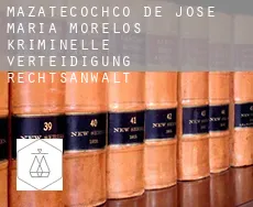 Mazatecochco de Jose Maria Morelos kriminelle verteidigung rechtsanwalt
